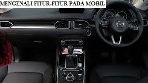 Mengenali Fitur – Fitur yang Berada Pada Mobil Kamu
